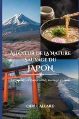 Au cœur de la nature sauvage du Japon: Le Japon, un pays calme, sauvage et isolé (Into the wild side series) (French Edition) cover image