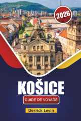 KOŠICE GUIDE DE VOYAGE 2026: Découvrez les principales attractions, sites historiques, cuisine locale et expériences culturelles dans l'est de la Slovaquie (French Edition) cover image