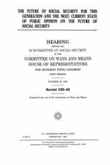 The Future of Social Security for This Generation and the Next Current State of Public Opinion on the Future of Social Security: Congressional Hearing cover image