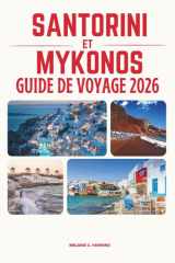 GUIDE DE VOYAGE SANTORINI ET MYKONOS 2026: Découvrez les îles les plus emblématiques de Grèce : itinéraires parfaits, plages époustouflantes, secrets ... aux Cyclades (carte détaill (French Edition) cover image