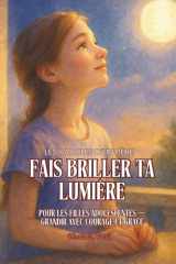 FAIS BRILLER TA LUMIÈRE. Pour les Filles Adolescentes.: Grandir avec Courage et Grâce. Les Paroles d’un Père à Sa Fille (French Edition) cover image