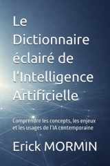 Le Dictionnaire éclairé de l’Intelligence Artificielle: Comprendre les concepts, les enjeux et les usages de l’IA contemporaine (French Edition) cover image