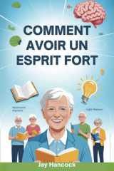 COMMENT AVOIR UN ESPRIT FORT: Techniques éprouvées pour développer votre force mentale, maîtriser vos émotions, éliminer le doute et rester concentré quoi qu'il arrive (French Edition) cover image