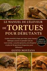 LE MANUEL DE L’ÉLEVEUR DE TORTUES POUR DÉBUTANTS: Guide essentiel, étape par étape, pour choisir, héberger, nourrir et prendre soin de votre tortue: ... fréquentes pour débutants (French Edition) cover image