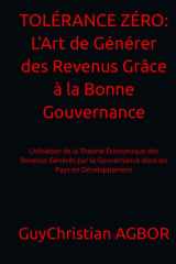 TOLÉRANCE ZÉRO: L'Art de Générer des Revenus Grâce à la Bonne Gouvernance: Utilisation de la Théorie Économique des Revenus Générés par la Gouvernance dans les Pays en Développement (French Edition) cover image
