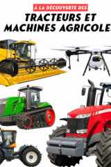 À la découverte des tracteurs et machines agricols: Ce livre coloré invite les enfants à découvrir les géants des champs tracteurs puissants, ... amoureux des tracteurs (French Edition) cover image