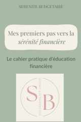 Cahier Pratique d'Éducation Financière - Sérénité Budgétaire: Mes premiers pas vers la liberté financière : Budget, épargne et objectifs | Exercices ... de son argent sans stress (French Edition) cover image