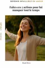 Faites ces 5 actions pour lui manquer tout le temps (Phase 3 – Devenir infaillible en matière d’amour) (French Edition) cover image