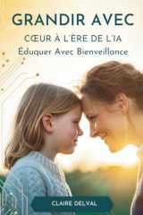 Grandir Avec Cœur À L’Ère De L’IA: Éduquer Avec Bienveillance (French Edition) cover image