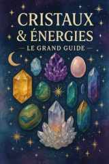 Cristaux & Énergies – Le Grand Guide: Propriétés, usages, purification et bienfaits de 60 pierres essentielles (French Edition) cover image