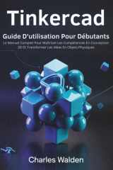 Tinkercad Guide D'utilisation Pour Débutants: Le Manuel Complet Pour Maîtriser Les Compétences En Conception 3D Et Transformer Les Idées En Objets Physiques (French Edition) cover image