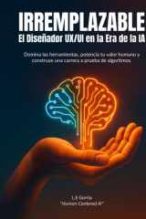 Irremplazable - El Diseñador UX/UI en la Era de la IA: Domina las herramientas, potencia tu valor humano y construye una carrera a prueba de algoritmos cover image