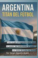 Argentina - Titán del Fútbol: Todo lo que un argentino debe saber cover image