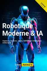 Robotique Moderne & IA: Capteurs, moteurs, vision, contrôle et intelligence embarquée (French Edition) cover image