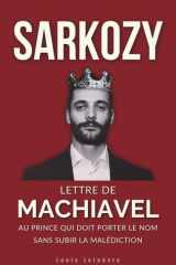 Sarkozy - Lettre de Machiavel au Prince qui doit porter le Nom sans subir la malédiction cover image