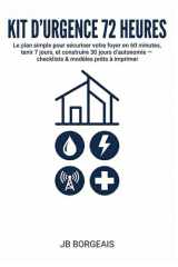 Kit d’urgence 72 heures: La méthode 72-7-30 pour préparer sa maison et sa famille : eau, énergie, soins, communication, repas simples et checklists imprimables (French Edition) cover image
