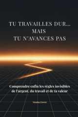Tu travailles dur… mais tu n’avances pas: Comprendre enfin les règles invisibles de l’argent, du travail et de la valeur (French Edition) cover image