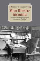 Mon illustre inconnu: Enquête sur un polygraphe de la Belle Époque cover image