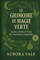 Le Grimoire de Magie Verte: Guide Complet pour les Nouvelles Sorcières (La Série Sorcellerie) (French Edition) cover image
