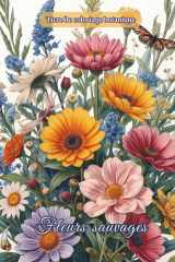 Fleurs sauvages – Livre de coloriage botanique: Compositions florales, bouquets, feuillages inspirés de la nature, avec nuances. Idéal anti-stress et ... ados, TDAH. (Elegant Art) (French Edition) cover image