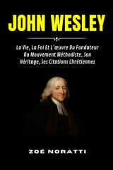 John Wesley - La Vie, La Foi Et L'oeuvre Du Fondateur Du Mouvement Méthodiste, Son Héritage, Ses Citations Chrétiennes cover image