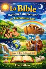 La Bible expliquée simplement en 3 minutes par jour – Tome 1 : Des Origines à Noé: 45 lectures courtes | Histoires + explications simples + anecdotes ... Bible en 3 minutes par jour) (French Edition) cover image