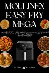 Moulinex Easy Fry Mega - 300 recettes XXL: frites parfaites, pizzas maison, plats du monde et desserts croustillants cover image