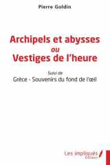 Archipels et abysses ou Vestiges de l'heure - Suivi de Grèce - Souvenirs du fond de l'oeil cover image