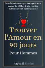 Trouver l'Amour en 90 Jours - Pour les Hommes - La méthode concrète, pas à pas, pour passer du célibat à une relation authentique et épanouissante cover image