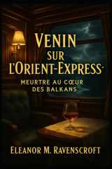 Venin sur l'Orient-Express-Meurtre au coeur des Balkans - Une nuit d'acier, de soie... et de mensonges cover image