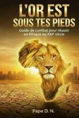 L'Or Est Sous Tes Pieds - Guide de combat pour réussir en Afrique au XXIe siècle cover image