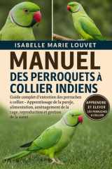 Manuel Des Perroquets À Collier Indiens - Guide complet d'entretien des perruches à collier - Apprentissage de la parole, alimentation, aménagement de la cage, reproduction et gestion de la santé cover image