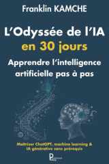 L'Odyssée de l'IA en 30 jours : Apprendre l'intélligence artificielle pas à pas - Maîtriser ChatGPT, machine learning & IA générative sans prérequis cover image