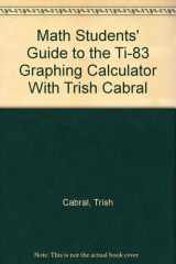 Math Students' Guide to the TI-83 Graphing Calculator with Trish Cabral cover image