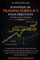 Stratégie de Trading Forex ICT Pour Débutants (Inner Circle Trader) - Comprendre la structure du marché, identifier les blocs d'ordres et les zones de liquidité, les Fair Value Gaps, et suivre le flux cover image