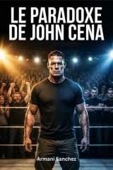 Le Paradoxe de John Cena - Hué comme un héros, adulé comme une légende: l' histoire inédite du joueur vedette de la WWE cover image