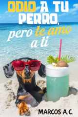 Odio a tu perro, pero te amo a ti (Spanish Edition) cover image