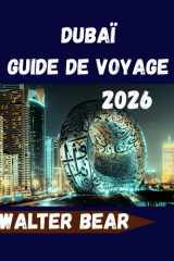 Dubaï Guide de voyage 2026: Tout ce dont vous avez besoin pour une expérience inoubliable à Dubaï (French Edition) cover image