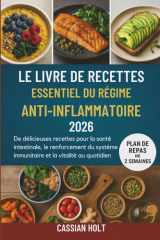 LE LIVRE DE RECETTES ESSENTIEL DU RÉGIME ANTI-INFLAMMATOIRE 2026: De délicieuses recettes pour la santé intestinale, le renforcement du système immunitaire et la vitalité au quotidien cover image