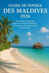Guide de voyage des Maldives 2026: Votre guide complet des plages, des stations balnéaires, de la culture, de la gastronomie et de l'aventure (French Edition) cover image