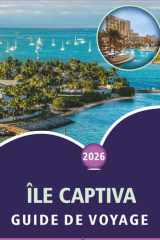 ÎLE CAPTIVA GUIDE DE VOYAGE 2026: Découvrez des plages vierges, des principales attractions, des activités de plein air, la faune, une vie nocturne ... le sud-ouest de la Floride (French Edition) cover image