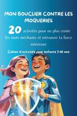 Mon Bouclier contre les Moqueries: 20 activités pour ne plus croire les mots méchants et retrouver ta force intérieure (French Edition) cover image