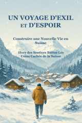 UN VOYAGE D'EXIL ET D'ESPOIR CONSTRUIRE UNE NOUVELLE VIE EN SUISSE: Hors des Sentiers Battus: Les Coins Cachés de la Suisse (French Edition) cover image