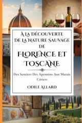 À la découverte de la nature sauvage de Florence et Toscane: Des sentiers des Apennins aux marais côtiers (Into the wild side series) (French Edition) cover image