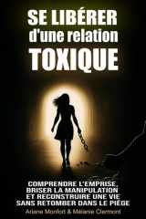 Se libérer d’une relation toxique: Comprendre l’emprise, briser la manipulation et reconstruire une vie sans retomber dans le piège (French Edition) cover image