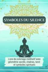 Symboles du Silence – Livre de coloriage adulte anti-stress avec affirmations et inspirations méditatives: un voyage à travers la géométrie sacrée, ... et les symboles spirituels (French Edition) cover image