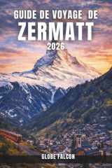 Guide voyage Zermatt 2026: Votre compagnon indispensable pour la vie alpine, la nature et l'aventure (French Edition) cover image