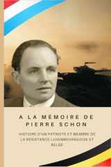 A la mémoire de Pierre Schon (1915 - 1991): Histoire d’un patriote et membre de la résistance luxembourgeoise et belge (French Edition) cover image