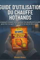 Guide utilisateur du chauffe HotHands: Un manuel complet pour utiliser les bouillottes jetables pour les voyages, le travail et la survie hivernale. (French Edition) cover image