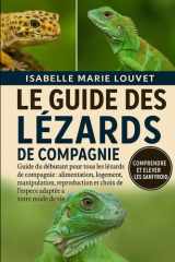 LE GUIDE DES LÉZARDS DE COMPAGNIE: Guide du débutant pour tous les lézards de compagnie : alimentation, logement, manipulation, reproduction et choix ... adaptée à votre mode de vie (French Edition) cover image